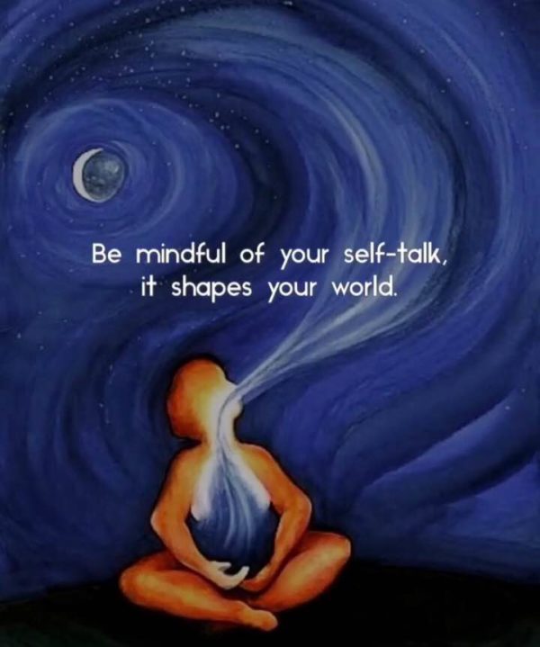 be mindful of your self-talk it shapes your world