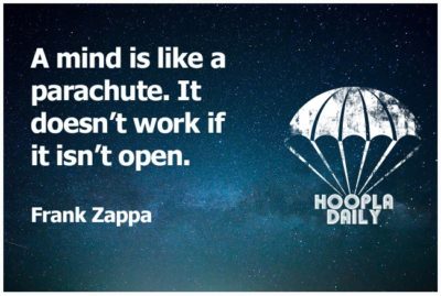 A mind is like a parachute. It doesn't work if it isn't open.