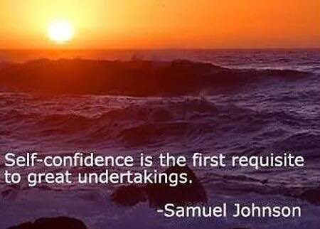 Self Confidence is the first requisite to great undertakings.